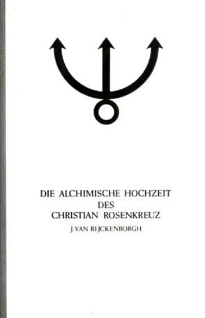 Manifeste der Rosenkreuzer Bruderschaft / Die alchimische Hochzeit des Christian Rosenkreuz II von Rijckenborgh,  Jan van