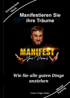 Manifestieren Sie Ihre Träume – das Mentaltraining um Wünsche wahr werden zu lassen von Kiefer,  Holger