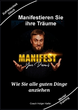 Manifestieren Sie Ihre Träume – das Mentaltraining um Wünsche wahr werden zu lassen von Kiefer,  Holger