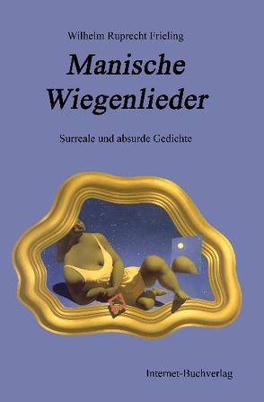 Manische Wiegenlieder von Frieling,  Wilhelm Ruprecht