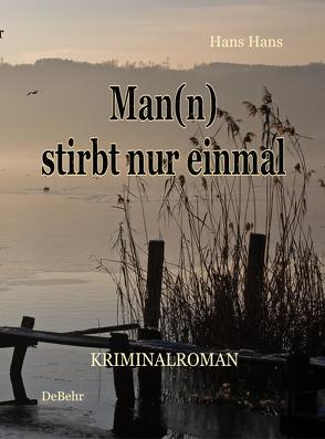 Man(n) stirbt nur einmal – Kriminalroman von DeBehr,  Verlag, Hans,  Hans