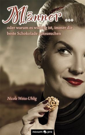 Männer … oder warum es wichtig ist, immer die beste Schokolade auszusuchen von Weiss-Uhlig,  Nicole