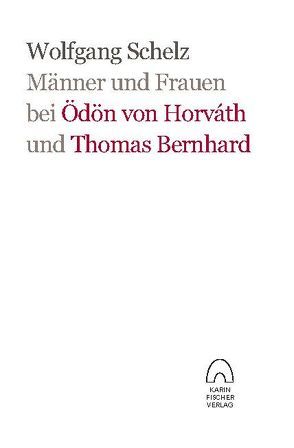 Männer und Frauen bei Ödön von Horváth und Thomas Bernhard von Schelz,  Wolfgang