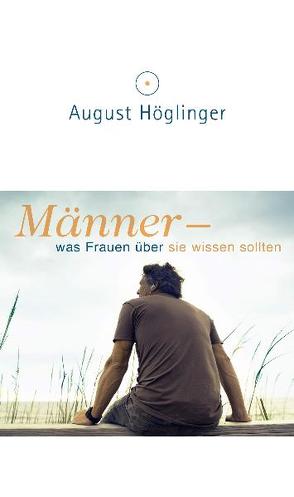 Männer – was Frauen über sie wissen sollten von Höglinger,  August