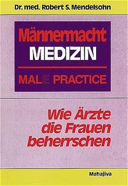 Männermacht Medizin – Mal(e) Practice von Ensthaler,  Jürgen, Mendelsohn,  Robert S