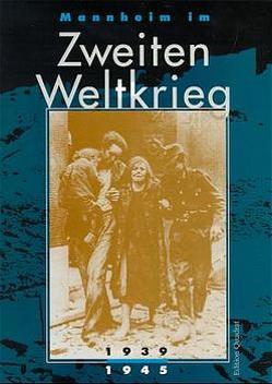 Mannheim im Zweiten Weltkrieg 1939-1945 von Becker,  Barbara, Benz,  Elke, Caroll,  Michael, Dagenbach,  Klaus, Heinrich,  Kirsten, Rings,  Hans P, Ryle,  Monika, Schadt,  Jörg, Teutsch,  Friedrich, Zerfass,  Beate