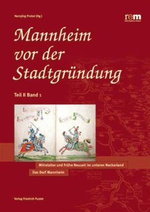 Mannheim vor der Stadtgründung / Mittelalter und Frühe Neuzeit im Unteren Neckarland. Das Dorf Mannheim von Probst,  Hansjörg