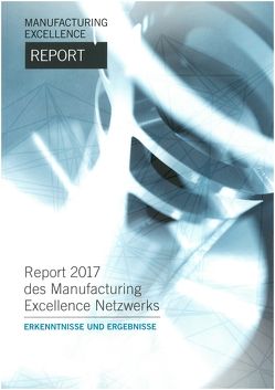 Manufacturing Excellence Report 2017 – Erkenntnisse und Ergebnisse von Klinkner,  Raimund, Straube,  Frank