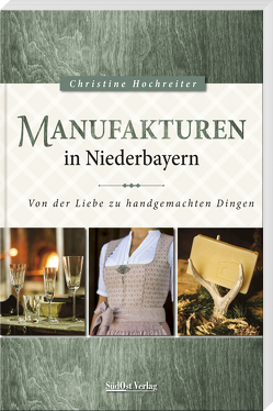 Manufakturen in Niederbayern von Hochreiter,  Christine