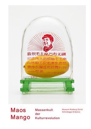 Maos Mango. Massenkult der Kulturrevolution von Chau,  Adam Y., Emery,  Alonzo, Leese,  Daniel, Lutz,  Albert, Murck,  Alfreda, von Przychowski,  Alexandra, Wang,  Xiaoping, Zheng,  Xiaowei