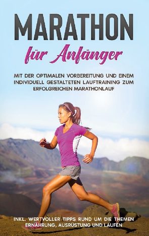 Marathon für Anfänger: Mit der optimalen Vorbereitung und einem individuell gestalteten Lauftraining zum erfolgreichen Marathonlauf – inkl. wertvoller Tipps rund um die Themen Ernährung, Ausrüstung und Laufen von Jung,  Martin