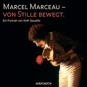 Marcel Marceau – Von Stille bewegt von Bodecker,  Wolfram von, Brenner,  Michael, Busch,  Eva, Gaudlitz,  Wolf, Marceau,  Marcel, Neander,  Alexander