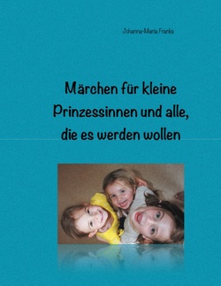 Märchen für kleine Prinzessinnen und alle, die es werden wollen von Franke,  Johanna-Maria