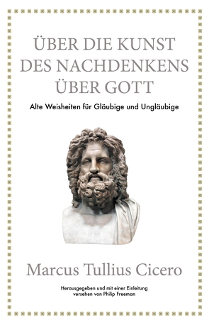 Marcus Tullius Cicero: Über die Kunst des Nachdenkens über Gott von Cicero,  Marcus Tullius, Freeman,  Philip, Hölsken,  Nicole