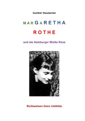 Margaretha Rothe und die Hamburger Weiße Rose von Staudacher,  Gunther