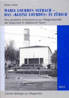 Maria Lourdes Seebach – das ‚kleine Lourdes‘ in Zürich von Arnet,  Helen