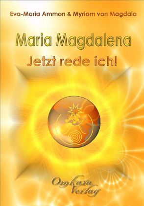 Maria Magdalena – Jetzt rede ich! von Ammon,  Eva-Maria