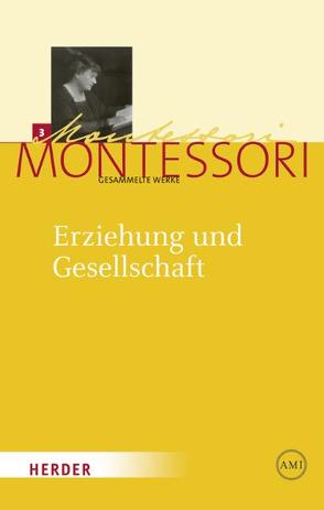 Maria Montessori – Gesammelte Werke / Erziehung und Gesellschaft von Ludwig,  Harald, Montessori,  Maria