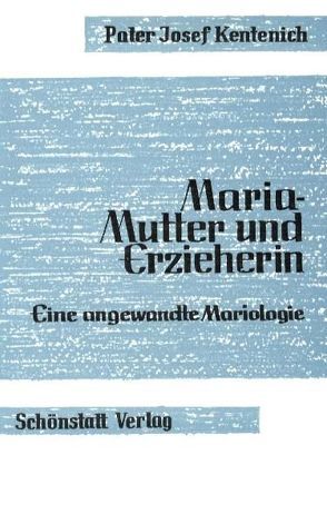 Maria – Mutter und Erzieherin von Frömbgen,  Erika, Kentenich,  Joseph