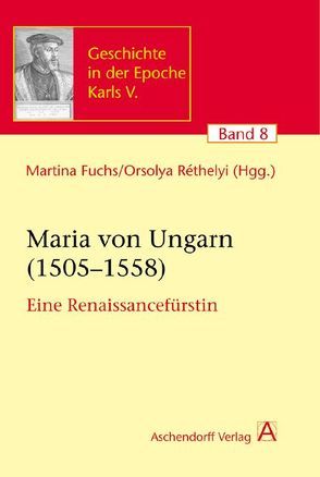 Maria von Ungarn (1505-1558) von Fuchs,  Martina, Réthelyi,  Orsolya