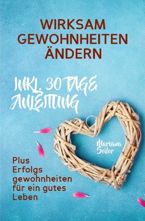 Mariana Seiler Buchreihe / Gewohnheiten ändern: WIE SIE WIRKSAM GEWOHNHEITEN ÄNDERN, IHRE SCHLECHTEN GEWOHNHEITEN LOSWERDEN UND IHR LEBEN MIT NEUEN ERFOLGSGEWOHNHEITEN GROSSARTIG MACHEN! von Seiler,  Mariana