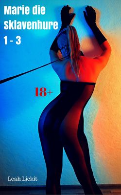 Marie die Sklavenhure 1 – 3 von Lickit,  Leah