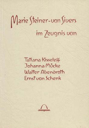 Marie Steiner-von Sivers. Im Zeugnis von Tatiana Kisseleff, Johanna Mücke, Walter Abendroth, Ernst von Schenk von Schachenmann,  Conrad