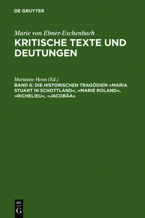 Marie von Ebner-Eschenbach: Kritische Texte und Deutungen / Die historischen Tragödien »Maria Stuart in Schottland«, »Marie Roland«, »Richelieu«, »Jacobäa« von Henn,  Marianne