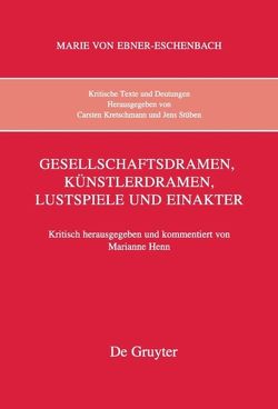 Marie von Ebner-Eschenbach: Kritische Texte und Deutungen / Gesellschaftsdramen, Künstlerdramen, Lustspiele und Einakter von Henn,  Marianne