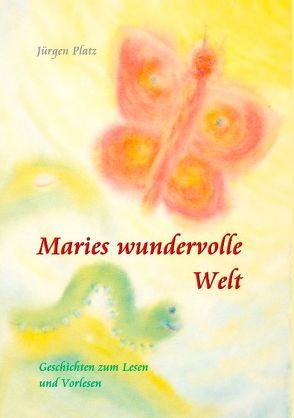 Maries wundervolle Welt von Platz,  Jürgen Johannes