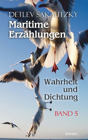 Maritime Erzählungen – Wahrheit und Dichtung (Band 5) von Sakautzky,  Detlev