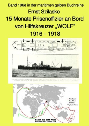 maritime gelbe Reihe bei Jürgen Ruszkowski / 15 Monate Prisenoffizier an Bord von Hilfskreuzer „WOLF“ – 1916 – 1918 – Band 196e in der maritimen gelben Buchreihe – Farbe – bei Jürgen Ruszkowski von Ernst Szilasko,  Ernst, Ruszkowski,  Jürgen