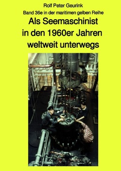 maritime gelbe Reihe bei Jürgen Ruszkowski / Als Seemaschinist in den 1960er Jahren weltweit unterwegs – Band 36e farbig in der maritimen gelben Buchreihe bei Jürgen Ruszkowski von Geurink,  Rolf Peter, Ruszkowski,  Jürgen