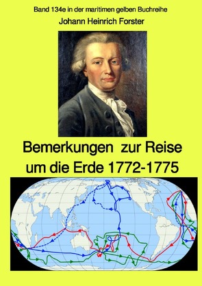 maritime gelbe Reihe bei Jürgen Ruszkowski / Bemerkungen zur Reise um die Erde 1772-1775 – Band 134e in der maritimen gelben Buchreihe bei Jürgen Ruszkowski – Farbe von Forster,  Johann Georg Adam, Ruszkowski,  Jürgen