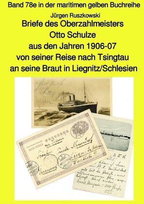 maritime gelbe Reihe bei Jürgen Ruszkowski / Briefe des Oberzahlmeisters Otto Schulze aus den Jahren 1906-07 von seiner Reise nach Tsingtau an seine Braut in Liegnitz/Schlesien von Ruszkowski,  Jürgen