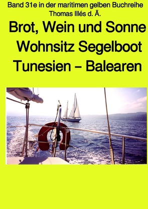 maritime gelbe Reihe bei Jürgen Ruszkowski / Brot, Wein und Sonne – Teil 1 Farbe – Tunesien – Balearen – Sardinien – Wohnsitz Segelboot – Band 31e in der maritimen gelben Buchreihe von Illés,  Thomas, Ruszkowski,  Jürgen