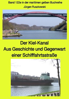 maritime gelbe Reihe bei Jürgen Ruszkowski / Der Kiel-Kanal – Aus Geschichte und Gegenwart einer Schifffahrtsstraße – Band 122e in der maritimen gelben Buchreihe bei Jürgen Ruszkowski von Ruszkowski,  Jürgen