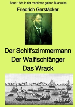 maritime gelbe Reihe bei Jürgen Ruszkowski / Der Schiffszimmermann und Der Walfischfänger und Das Wrack Drei Erzählungen aus der Seefahrt des 19. Jahrhunderts – Band 162e in der maritimen gelben Buchreihe bei Jürgen Ruszkowski – Farbe von Gerstecker,  Friedrich, Ruszkowski,  Jürgen