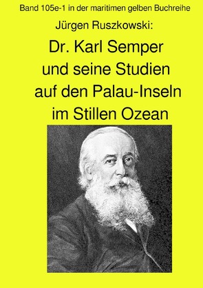 maritime gelbe Reihe bei Jürgen Ruszkowski / Dr. Karl Semper und seine Studien auf dem Palau-Inseln im Stillen Ozean – Band 105e-1 in der maritimen gelben Buchreihe von Ruszkowski,  Jürgen