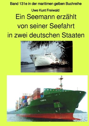 maritime gelbe Reihe bei Jürgen Ruszkowski / Ein Seemann erzählt von seiner Seefahrt in zwei deutschen Staaten – Band 131e in der maritimen gelben Buchreihe bei Jürgen Ruszkowski – Farbversion von Freiwald,  Knut Uwe, Ruszkowski,  Jürgen