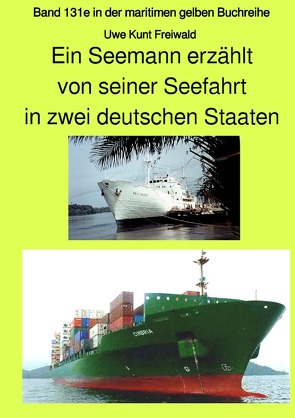 maritime gelbe Reihe bei Jürgen Ruszkowski / Ein Seemann erzählt von seiner Seefahrt in zwei deutschen Staaten – Band 131e in der maritimen gelben Buchreihe bei Jürgen Ruszkowski von Freiwald,  Knut Uwe, Ruszkowski,  Jürgen