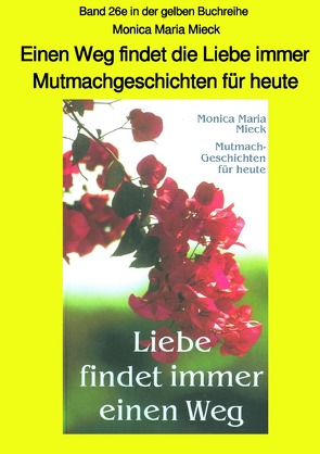 maritime gelbe Reihe bei Jürgen Ruszkowski / Einen Weg findet die Liebe immer – Mutmachgeschichten für heute – Band 26e in der gelben Buchreihe bei Jürgen Ruszkowski – sw von Mieck,  Monica Maria, Ruszkowski,  Jürgen