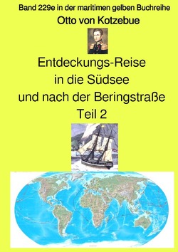 maritime gelbe Reihe bei Jürgen Ruszkowski / Entdeckungs-Reise in die Südsee und nach der Beringstraße – Teil 2 – Band 229e in der maritimen gelben Buchreihe bei Jürgen Ruszkowski von Kotzebue,  Otto von, Ruszkowski,  Jürgen