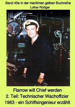 maritime gelbe Reihe bei Jürgen Ruszkowski / Flarrow will Chief werden – 2. Teil: Technischer Wachoffizier 1963 – ein Schiffsingenieur erzählt – Band 45e in der maritimen gelben Buchreihe bei Jürgen Ruszkowski von Rüdiger,  Lothar, Ruszkowski,  Jürgen