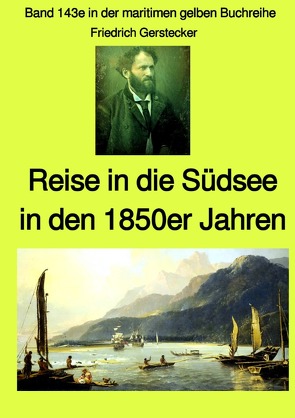 maritime gelbe Reihe bei Jürgen Ruszkowski / Reise in die Südsee in den 1850er Jahren – Band 143e in der maritimen gelben Buchreihe bei Jürgen Ruszkowski von Gerstecker,  Friedrich, Ruszkowski,  Jürgen