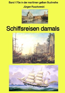 maritime gelbe Reihe bei Jürgen Ruszkowski / Schiffsreisen damals – eine Anthologie – Band 170e in der maritimen gelben Buchreihe bei Jürgen Ruszkowski -. Farbe von Ruszkowski,  Jürgen