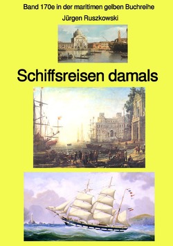 maritime gelbe Reihe bei Jürgen Ruszkowski / Schiffsreisen damals – eine Anthologie – Band 170e in der maritimen gelben Buchreihe bei Jürgen ruszkowski von Ruszkowski,  Jürgen