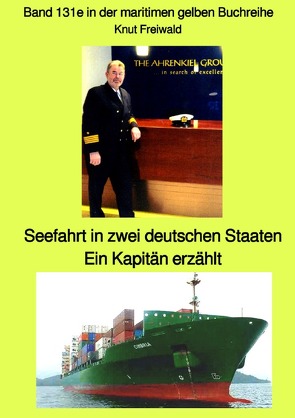 maritime gelbe Reihe bei Jürgen Ruszkowski / Seefahrt in zwei deutschen Staaten – ein Kapitän erzählt – Band 131e in der maritimen gelben Buchreihe – Farbe – bei Jürgen Ruszkowski von Freiwald,  Knut Uwe, Ruszkowski,  Jürgen