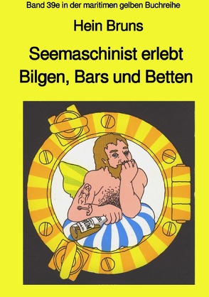 maritime gelbe Reihe bei Jürgen Ruszkowski / Seemaschinist erlebt Bilgen, Bars und Betten – Band 39e in der maritimen gelben Buchreihe von Bruns,  Hein, Ruszkowski,  Jürgen