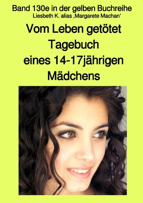 maritime gelbe Reihe bei Jürgen Ruszkowski / Vom Leben getötet – Tagebuch eines 14-17jährigen Mädchens – Band 130e in der gelben Buchreihe bei Jürgen Ruszkowski von K. alias Grete Maschasn,  Liesbeth, Ruszkowski,  Jürgen